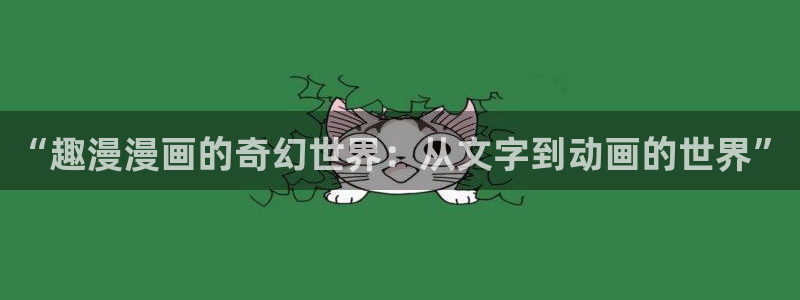 ber贝勒漫画：“趣漫漫画的奇幻世界：从文字到动画的世界”