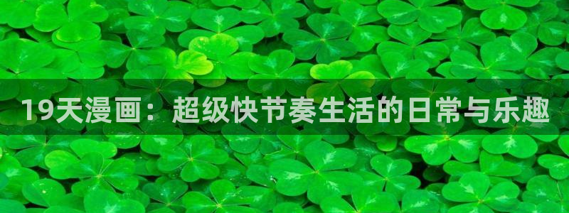 贝勒漫画网页版在哪里：19天漫画：超级快节奏生活的日常与乐趣